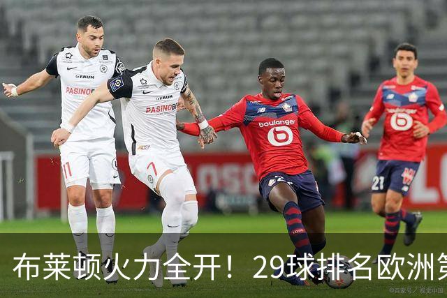布莱顿火力全开！29球排名欧洲第三，仅次于巴萨与拜仁