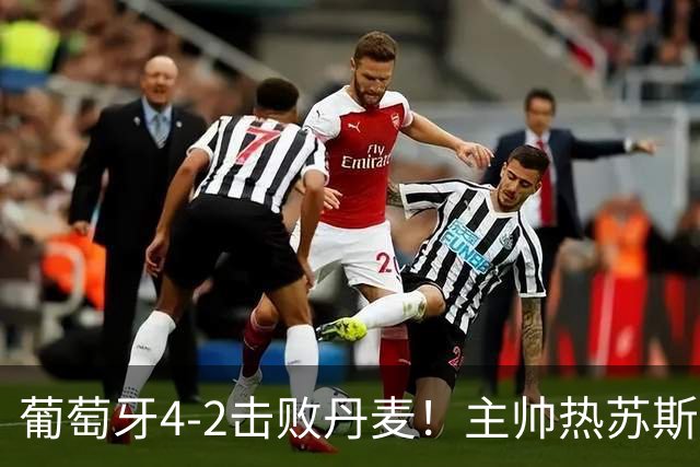 葡萄牙4-2击败丹麦！主帅热苏斯谈C罗争议，展现明确决心